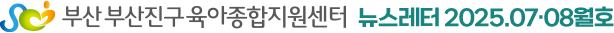 부산진구육아종합지원센터 뉴스레터 2025.07·08월